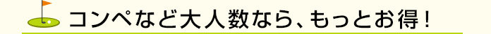 コンペなど大人数なら、もっとお得！