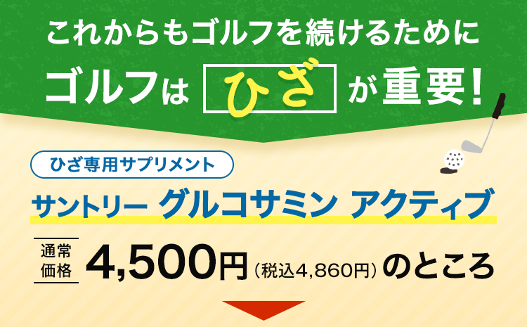 これからもゴルフを続けるために ゴルフは膝が重要！ ひざ専用サプリメント サントリーグルコサミンアクティブ 通常4,500円(税込4,680円のところ)